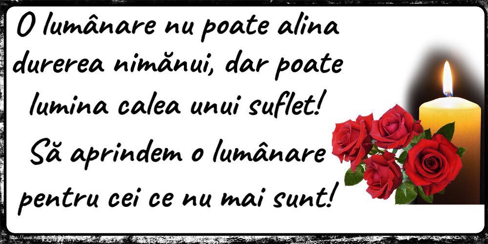 Comemorare O lumânare nu poate alina durerea nimănui, dar poate lumina calea unui suflet! Să aprindem o lumânare pentru cei ce nu mai sunt!