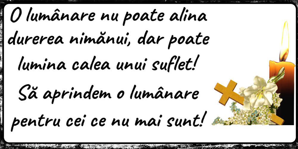 O lumânare nu poate alina durerea nimănui, dar poate lumina calea unui suflet! Să aprindem o lumânare pentru cei ce nu mai sunt!