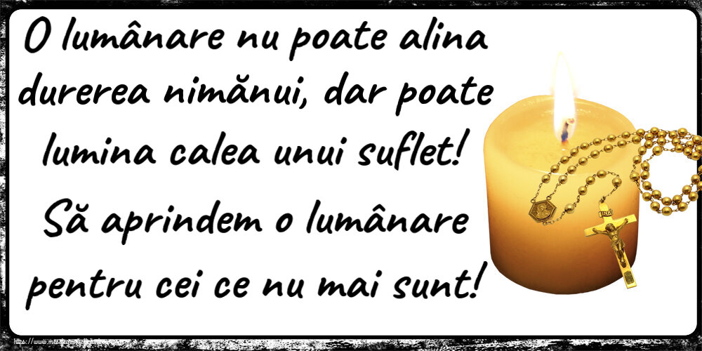 Comemorare O lumânare nu poate alina durerea nimănui, dar poate lumina calea unui suflet! Să aprindem o lumânare pentru cei ce nu mai sunt!