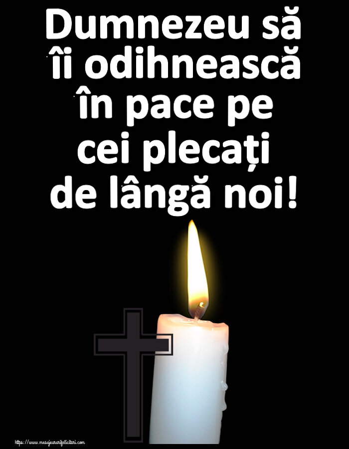 Dumnezeu să îi odihnească în pace pe cei plecați de lângă noi!