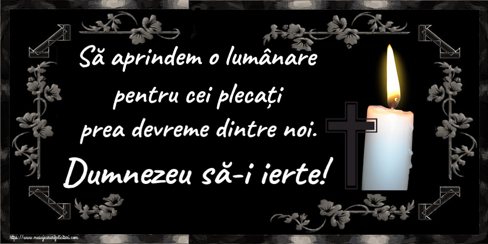 Să aprindem o lumânare pentru cei plecați prea devreme dintre noi. Dumnezeu să-i ierte!