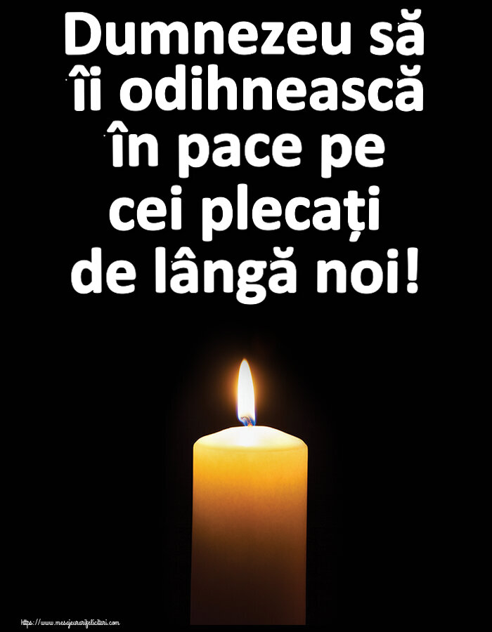 Dumnezeu să îi odihnească în pace pe cei plecați de lângă noi!
