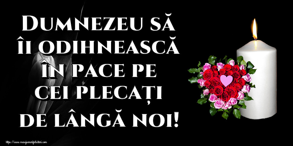 Dumnezeu să îi odihnească în pace pe cei plecați de lângă noi!