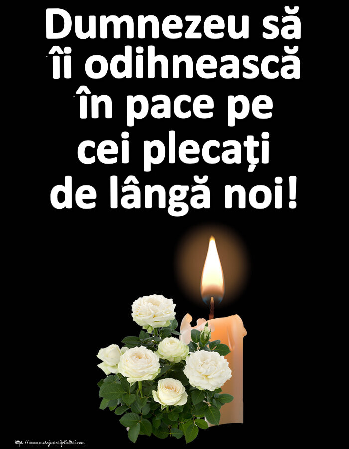 Dumnezeu să îi odihnească în pace pe cei plecați de lângă noi!