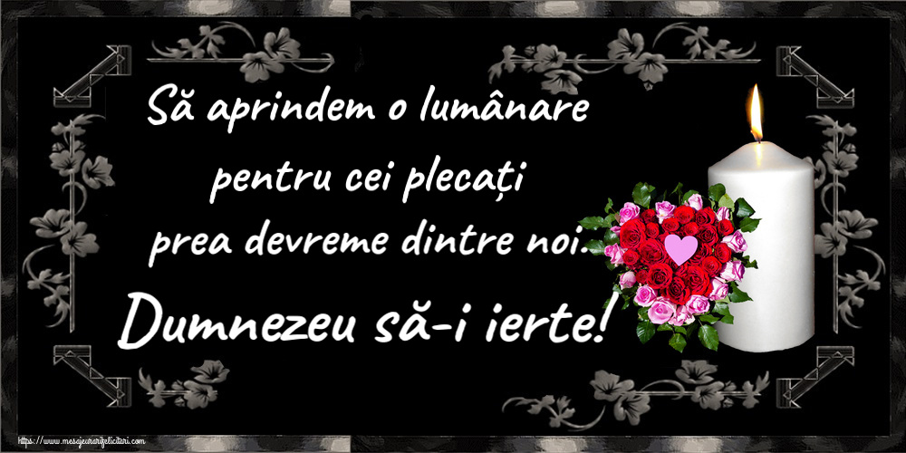 Să aprindem o lumânare pentru cei plecați prea devreme dintre noi. Dumnezeu să-i ierte!