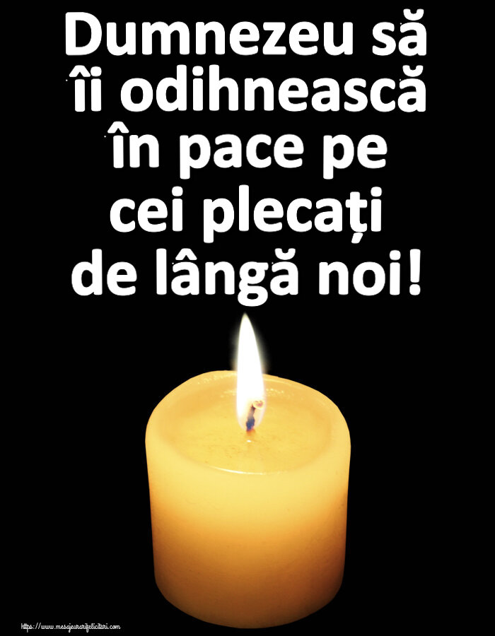 Dumnezeu să îi odihnească în pace pe cei plecați de lângă noi!