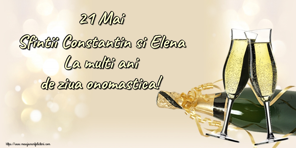21 Mai Sfintii Constantin si Elena La multi ani de ziua onomastica!