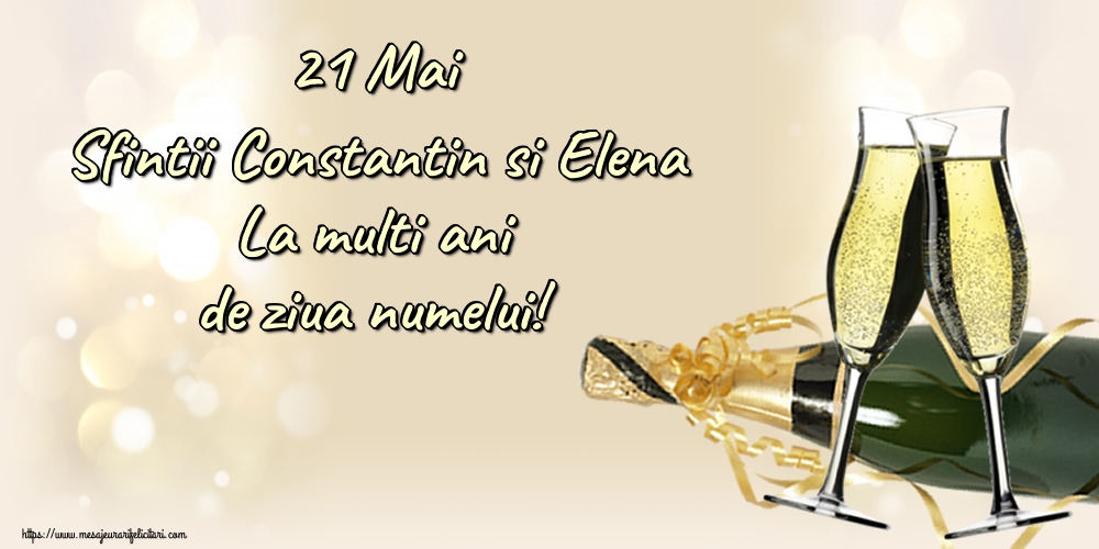 Sfintii Constantin si Elena 21 Mai Sfintii Constantin si Elena La multi ani de ziua numelui!