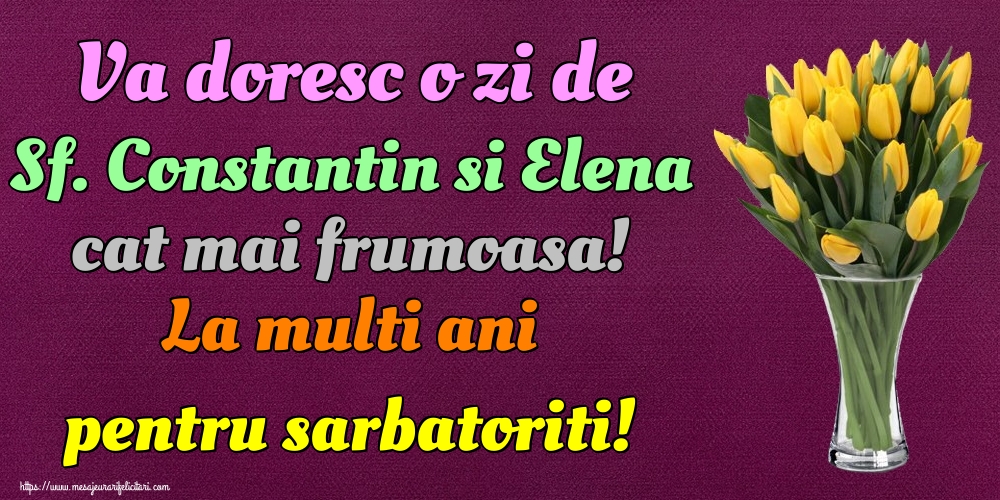 Va doresc o zi de Sf. Constantin si Elena cat mai frumoasa! La multi ani pentru sarbatoriti!