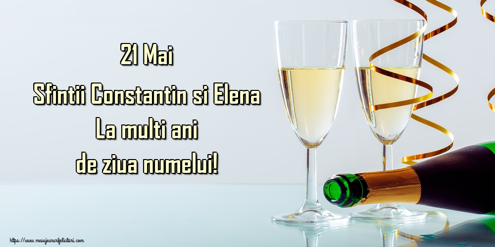 21 Mai Sfintii Constantin si Elena La multi ani de ziua numelui!
