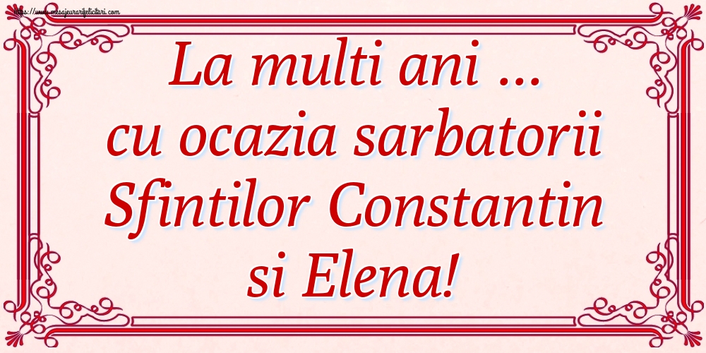 La multi ani ... cu ocazia sarbatorii Sfintilor Constantin si Elena!