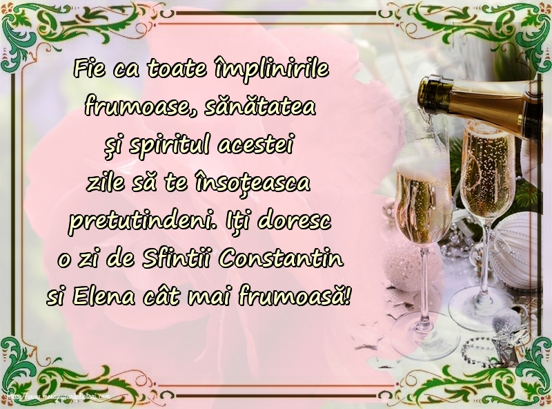 Sfintii Constantin si Elena Iți doresc o zi de Sfintii Constantin si Elena cât mai frumoasă!