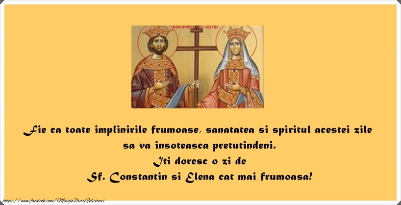 Felicitari de Sfintii Constantin si Elena - Iti doresc o zi de Sf. Constantin si Elena cat mai frumoasa! - mesajeurarifelicitari.com
