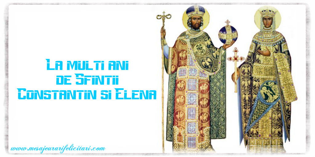La multi ani de Sfintii Constantin si Elena