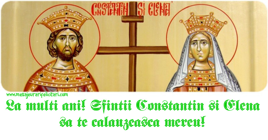 Felicitari de Sfintii Constantin si Elena - La multi ani! Sfintii Constantin si Elena sa te calauzeasca mereu! - mesajeurarifelicitari.com