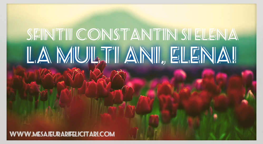 Felicitari de Sfintii Constantin si Elena - La multi ani, Elena! - mesajeurarifelicitari.com