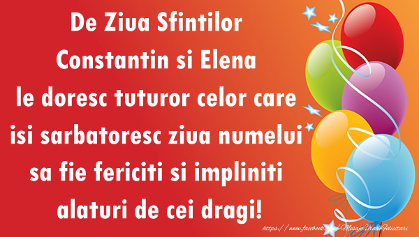 De Ziua Sfintilor Constantin si Elena le doresc tuturor celor care isi sarbatoresc ziua numelui sa fie fericiti si impliniti alaturi de cei dragi!