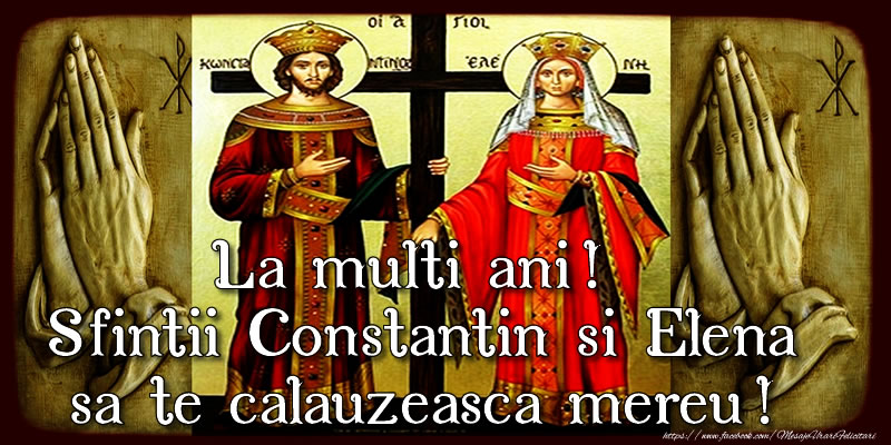 La multi ani! Sfintii Constantin si Elena sa te calauzeasca mereu