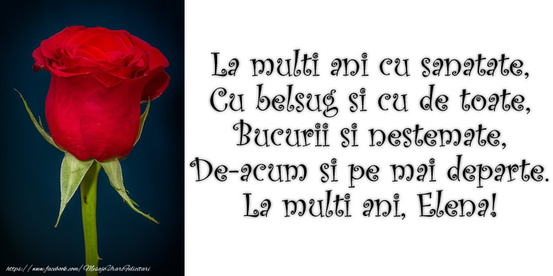 La multi ani cu sanatate, Cu belsug si cu de toate ... La multi ani, Elena!