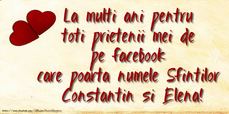 La multi ani pentru toti prietenii mei de  pe facebook care poarta numele Sfintilor Constantin si Elena!