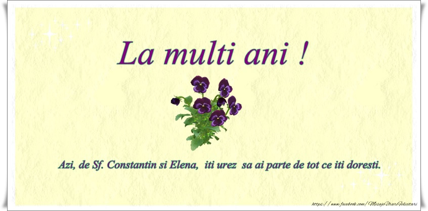 Azi de Sf. Constantin si Elena, iti urez sa ai parte de tot ce iti doresti.