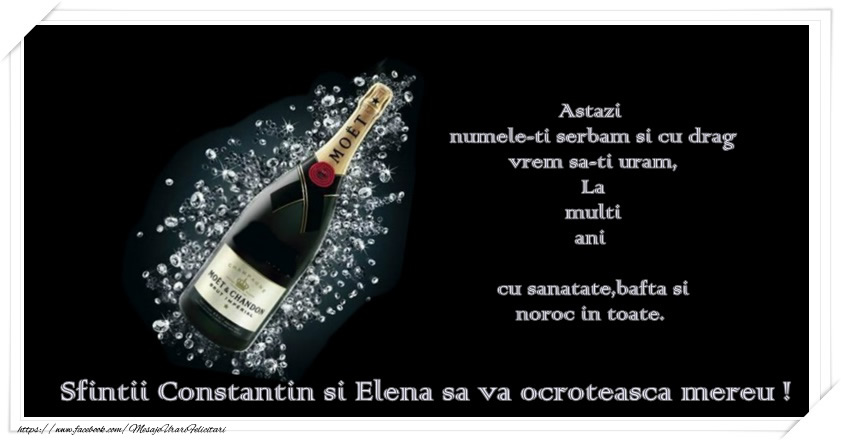 Astazi numele-ti serbam cu drag iar Sfintii Constantin si Elena sa te ocroteasca!