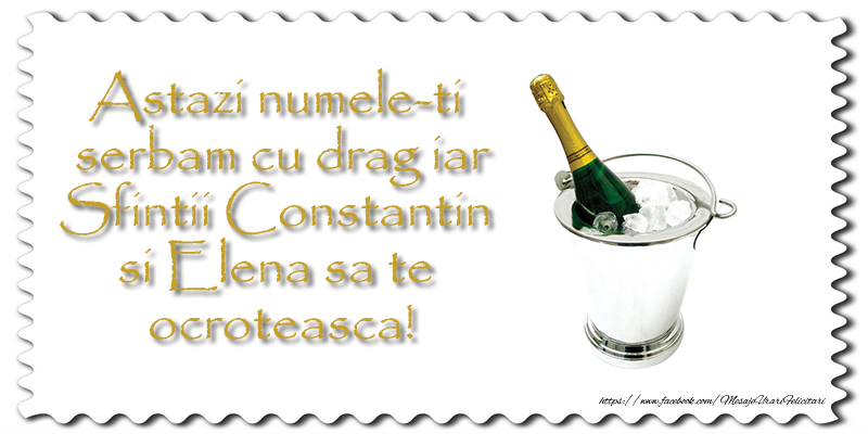 Astazi numele-ti serbam cu drag iar Sfintii Constantin si Elena sa te ocroteasca!
