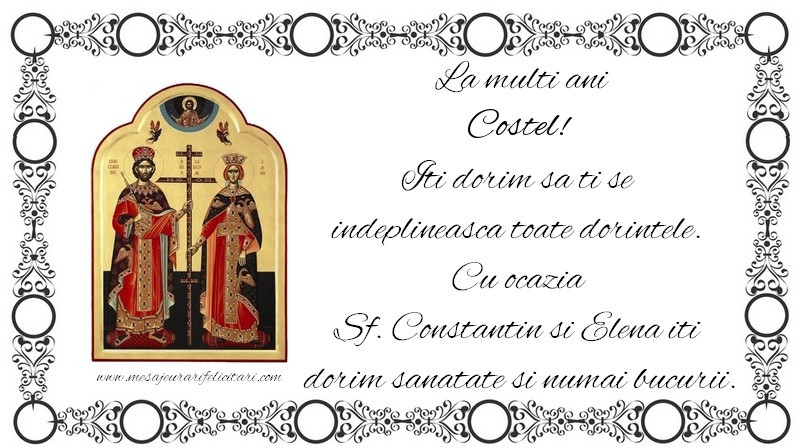 Felicitari de Sfintii Constantin si Elena - La multi ani Costel! Iti dorim sa ti se indeplineasca toate dorintele - mesajeurarifelicitari.com