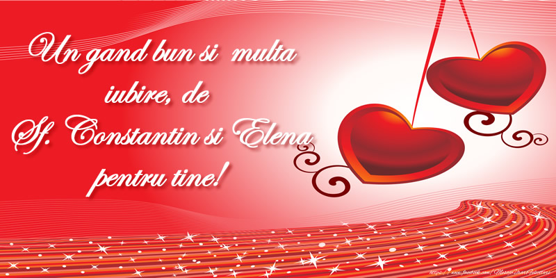 Un gand bun si multa iubire, de Sf. Constantin si Elena pentru tine!