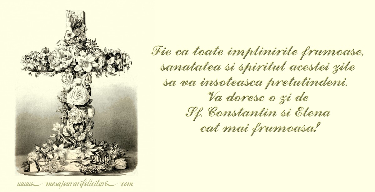 Fie ca toate implinirile frumoase, sanatatea si spiritul acestei zile sa va insoteasca pretutindeni. Va doresc o zi de Sf. Constantin si Elena cat mai frumoasa!