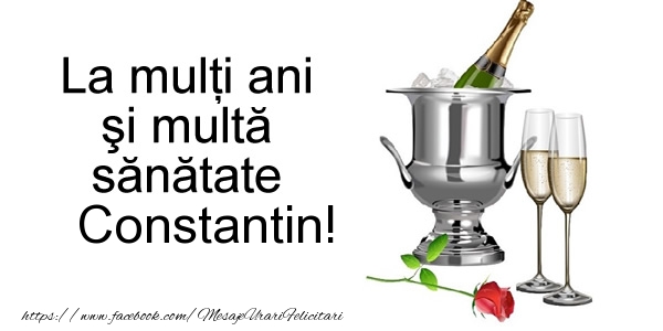 La multi ani si multa sanatate Constantin!