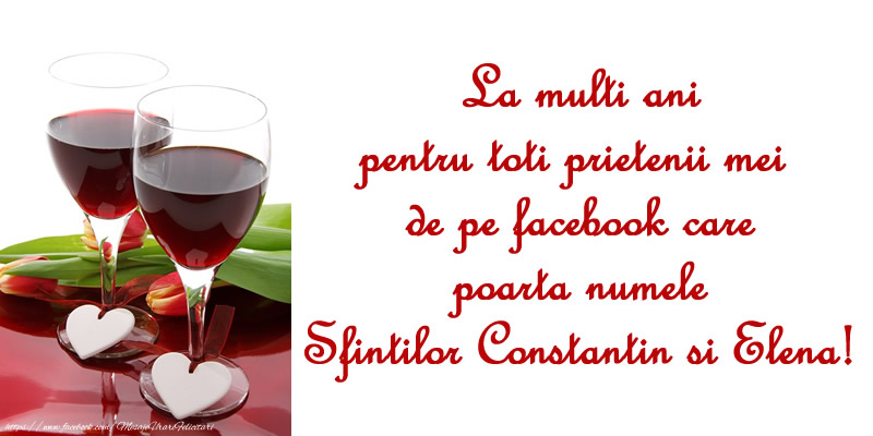 La multi ani pentru toti prietenii mei de pe facebook care poarta numele Sfintilor Constantin si Elena!
