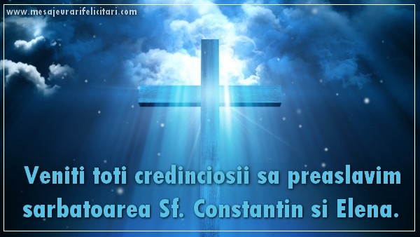 Veniti toti credinciosii sa preaslavim sarbatoarea Sf. Constantin si Elena