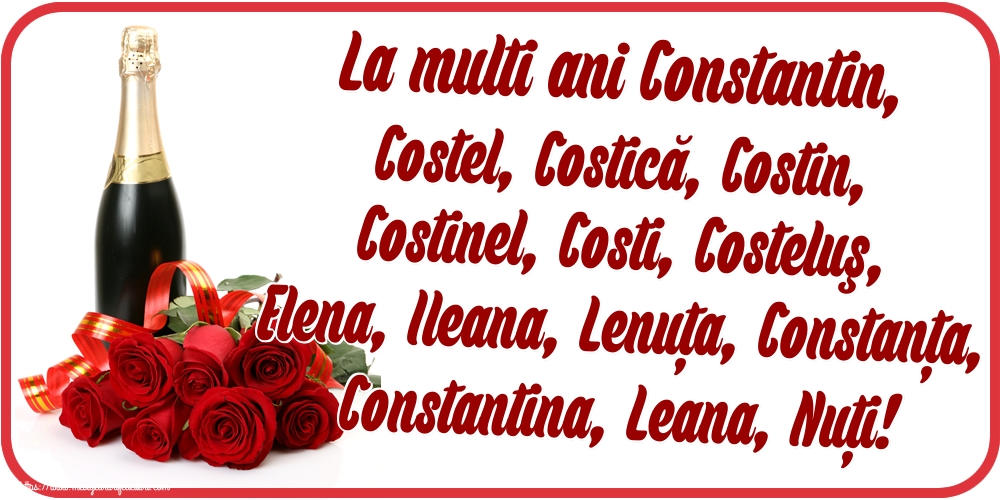 La multi ani Constantin, Costel, Costică, Costin, Costinel, Costi, Costeluş, Elena, Ileana, Lenuţa, Constanţa, Constantina, Leana, Nuţi!