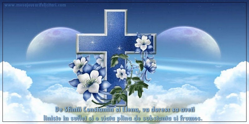 De Sfintii Constantin si Elena, va doresc sa aveti liniste in suflet si o viata plina de substanta si frumos.