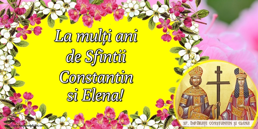 La mulți ani de Sfintii Constantin si Elena!