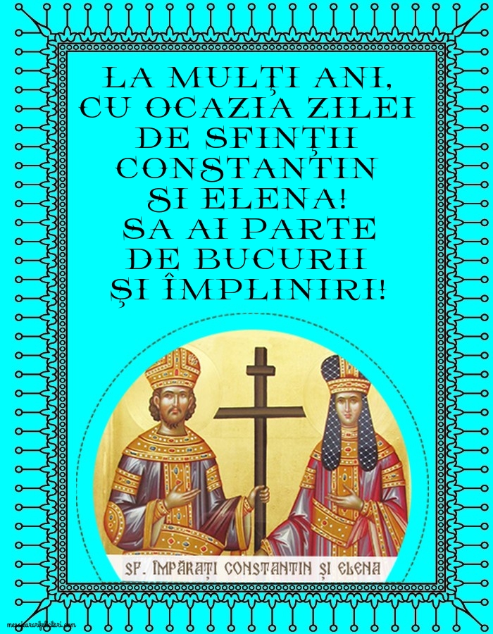 Felicitari de Sfintii Constantin si Elena - La mulţi ani, cu ocazia zilei de Sfinţii Constantin si Elena - mesajeurarifelicitari.com