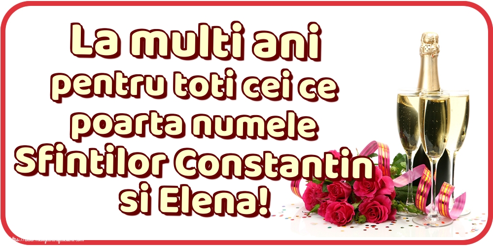 La multi ani pentru toti cei ce poarta numele Sfintilor Constantin si Elena!