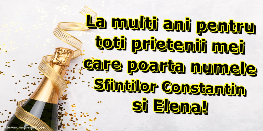 La multi ani pentru toti prietenii mei care poarta numele Sfintilor Constantin si Elena!