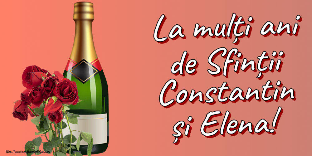 Sfintii Constantin si Elena La mulți ani de Sfinții Constantin și Elena! ~ șampanie și trandafiri