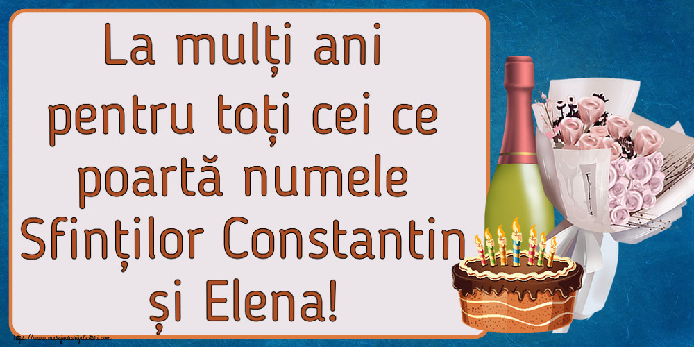 La mulți ani pentru toți cei ce poartă numele Sfinților Constantin și Elena! ~ buchet de flori, șampanie și tort