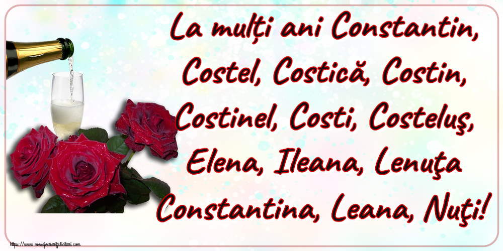 La mulți ani Constantin, Costel, Costică, Costin, Costinel, Costi, Costeluş, Elena, Ileana, Lenuţa Constantina, Leana, Nuţi! ~ trei trandafiri și șampanie