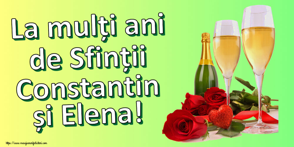 Sfintii Constantin si Elena La mulți ani de Sfinții Constantin și Elena! ~ trandafiri și șampanie