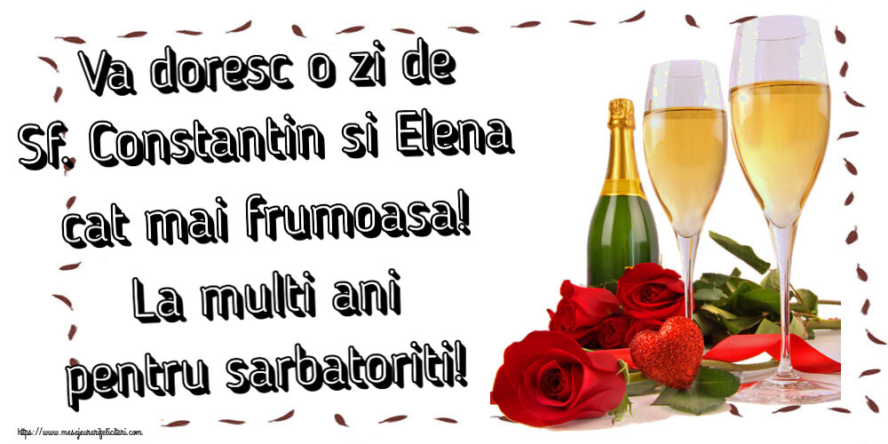 Sfintii Constantin si Elena Va doresc o zi de Sf. Constantin si Elena cat mai frumoasa! La multi ani pentru sarbatoriti! ~ trandafiri și șampanie