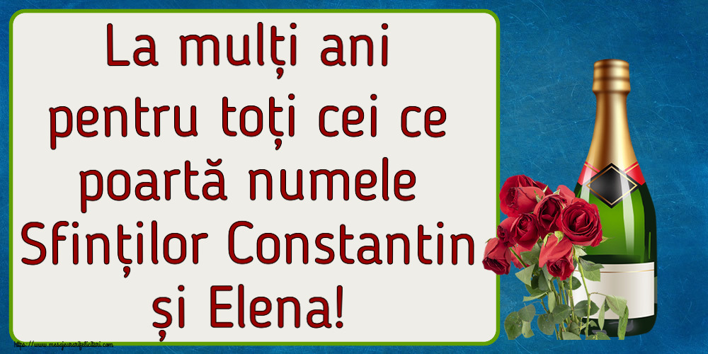 Felicitari de Sfintii Constantin si Elena - La mulți ani pentru toți cei ce poartă numele Sfinților Constantin și Elena! ~ șampanie și trandafiri - mesajeurarifelicitari.com