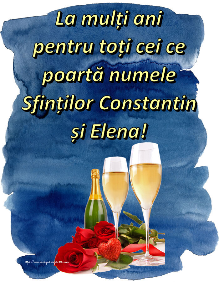 Sfintii Constantin si Elena La mulți ani pentru toți cei ce poartă numele Sfinților Constantin și Elena! ~ trandafiri și șampanie