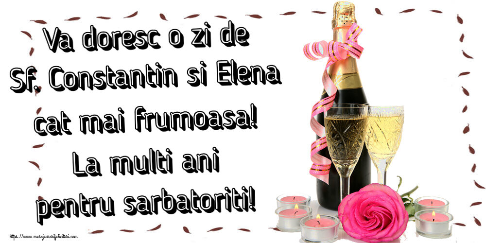 Sfintii Constantin si Elena Va doresc o zi de Sf. Constantin si Elena cat mai frumoasa! La multi ani pentru sarbatoriti! ~ aranjament șampanie, flori și lumânări