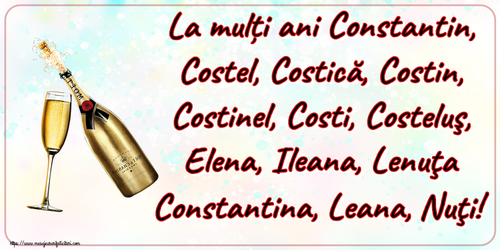 La mulți ani Constantin, Costel, Costică, Costin, Costinel, Costi, Costeluş, Elena, Ileana, Lenuţa Constantina, Leana, Nuţi! ~ șampanie cu pahar