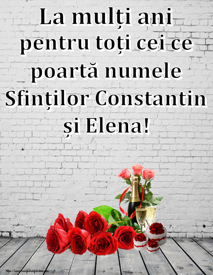 Felicitari de Sfintii Constantin si Elena cu flori si sampanie - La mulți ani pentru toți cei ce poartă numele Sfinților Constantin și Elena!