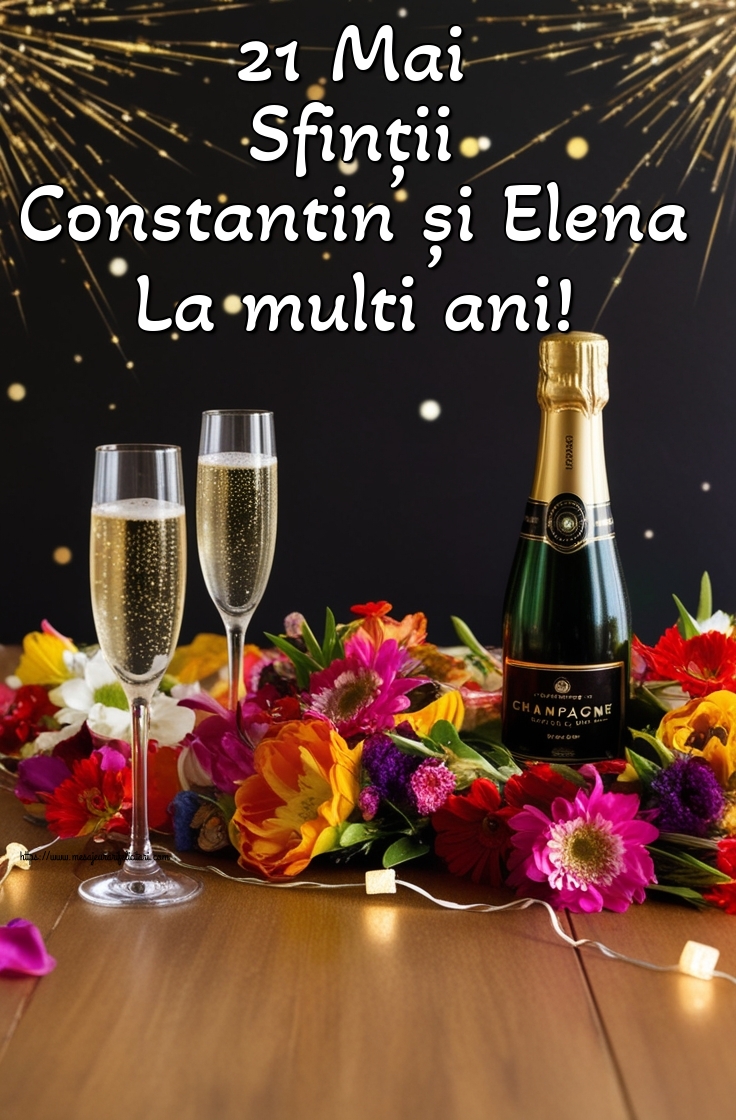 21 Mai Sfinții Constantin și Elena La multi ani!